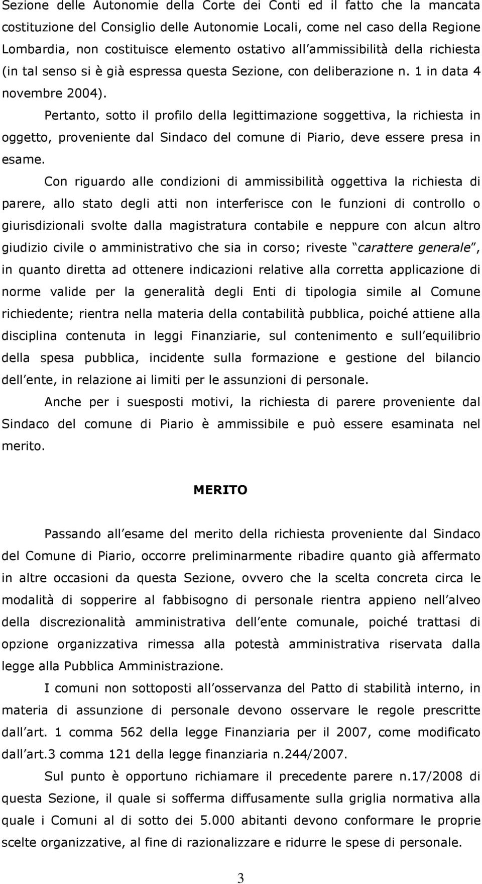 Pertanto, sotto il profilo della legittimazione soggettiva, la richiesta in oggetto, proveniente dal Sindaco del comune di Piario, deve essere presa in esame.