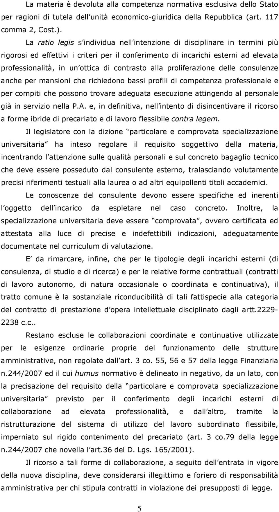 contrasto alla proliferazione delle consulenze anche per mansioni che richiedono bassi profili di competenza professionale e per compiti che possono trovare adeguata esecuzione attingendo al