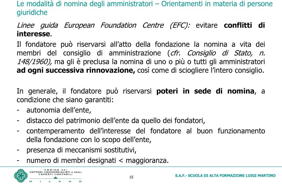 148/1960), ma gli è preclusa la nomina di uno o più o tutti gli amministratori ad ogni successiva rinnovazione, così come di sciogliere l intero consiglio.