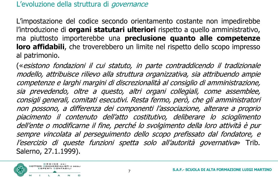 («esistono fondazioni il cui statuto, in parte contraddicendo il tradizionale modello, attribuisce rilievo alla struttura organizzativa, sia attribuendo ampie competenze e larghi margini di