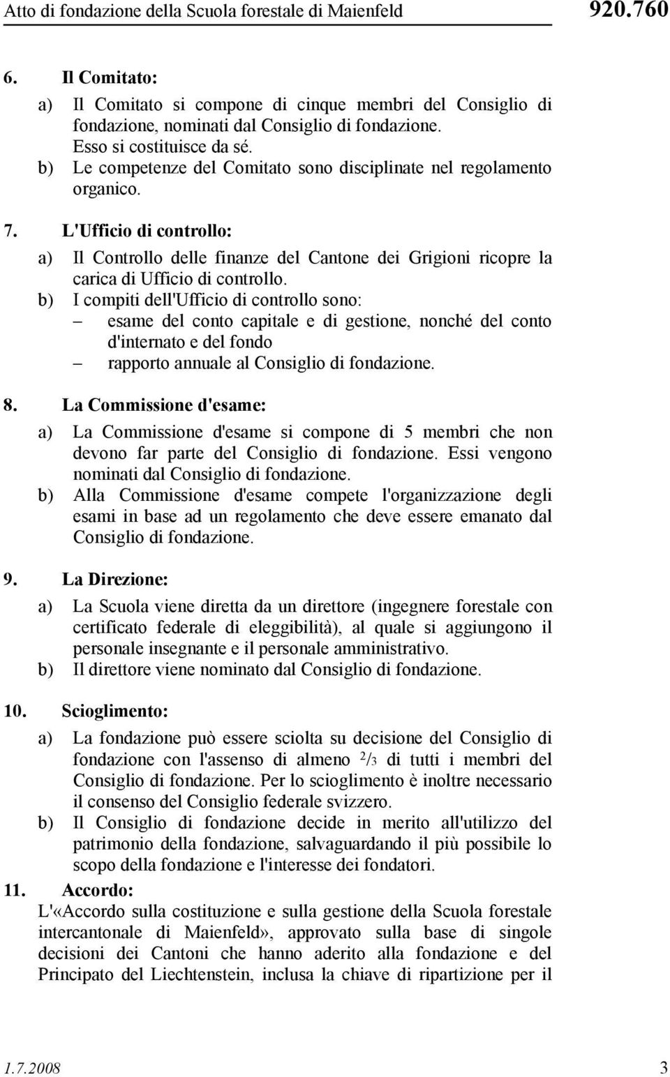 L'Ufficio di controllo: a) Il Controllo delle finanze del Cantone dei Grigioni ricopre la carica di Ufficio di controllo.
