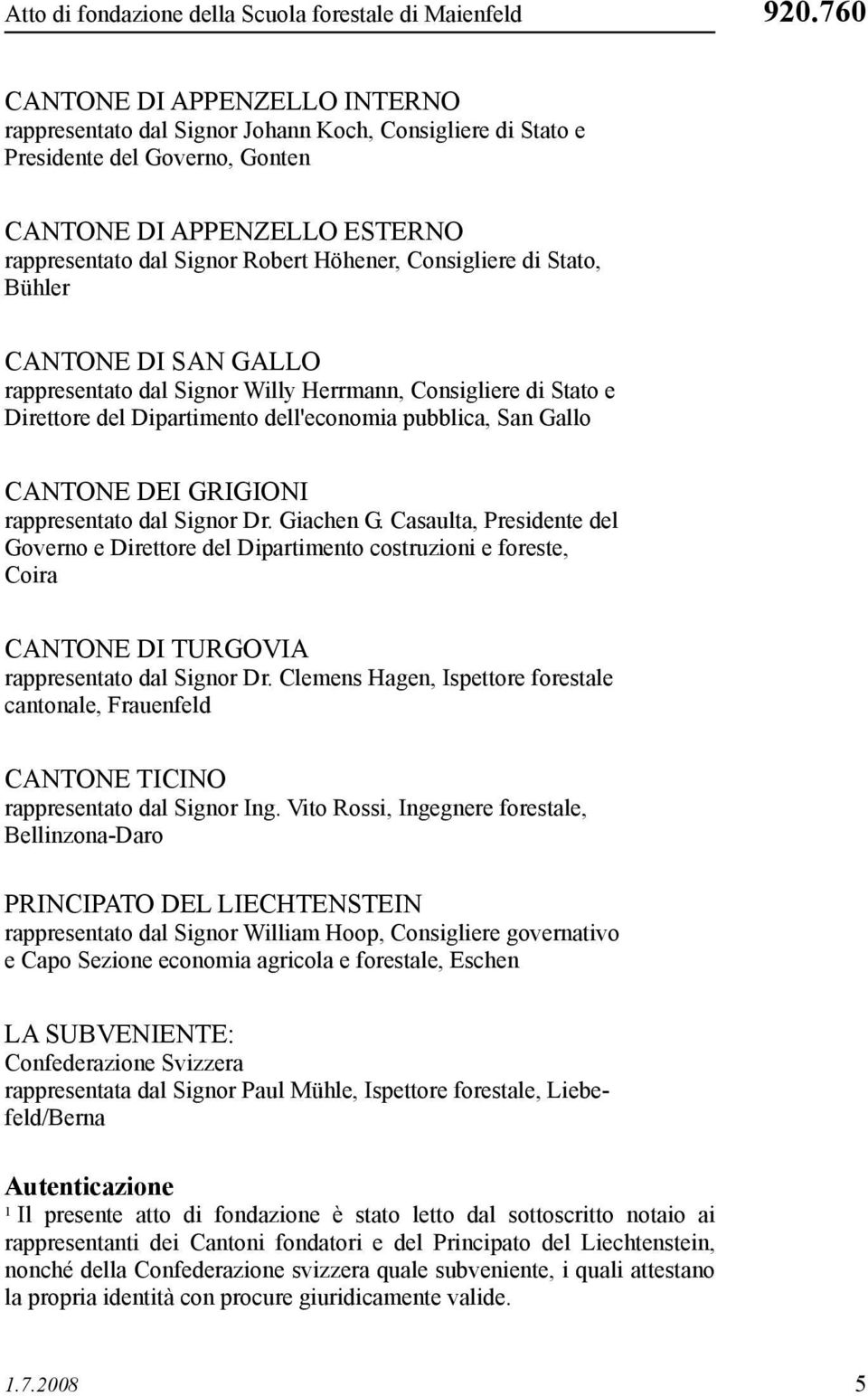 Consigliere di Stato, Bühler CANTONE DI SAN GALLO rappresentato dal Signor Willy Herrmann, Consigliere di Stato e Direttore del Dipartimento dell'economia pubblica, San Gallo CANTONE DEI GRIGIONI