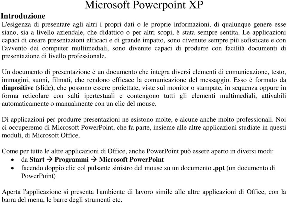 Le applicazioni capaci di creare presentazioni efficaci e di grande impatto, sono divenute sempre più sofisticate e con l'avvento dei computer multimediali, sono divenite capaci di produrre con