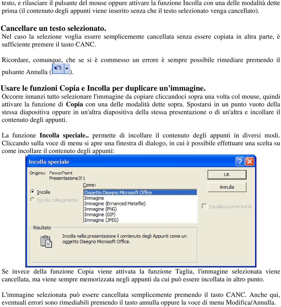 Ricordare, comunque, che se si è commesso un errore è sempre possibile rimediare premendo il pulsante Annulla ( ). Usare le funzioni Copia e Incolla per duplicare un'immagine.