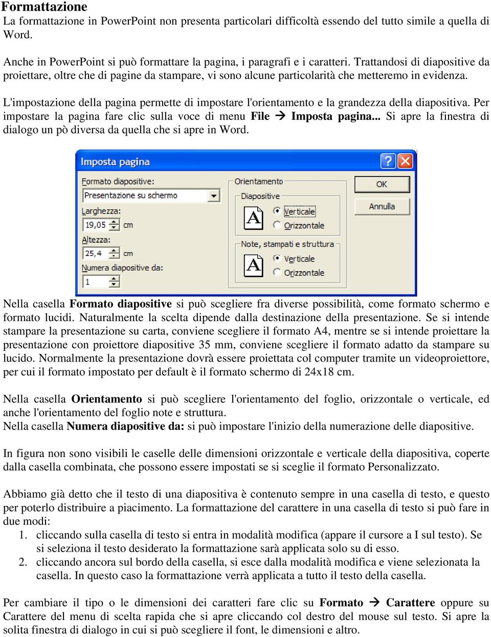 L'impostazione della pagina permette di impostare l'orientamento e la grandezza della diapositiva. Per impostare la pagina fare clic sulla voce di menu File Imposta pagina.