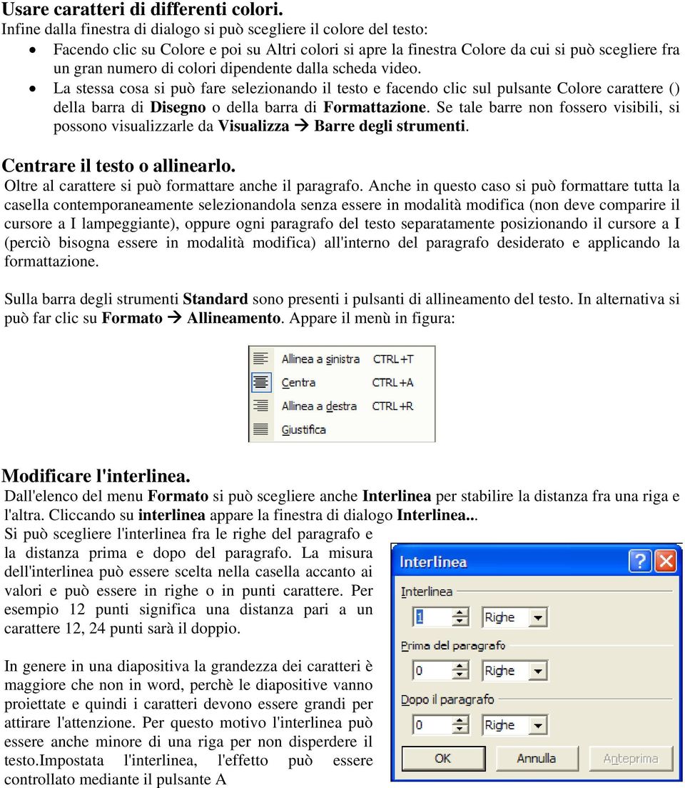 dipendente dalla scheda video. La stessa cosa si può fare selezionando il testo e facendo clic sul pulsante Colore carattere () della barra di Disegno o della barra di Formattazione.