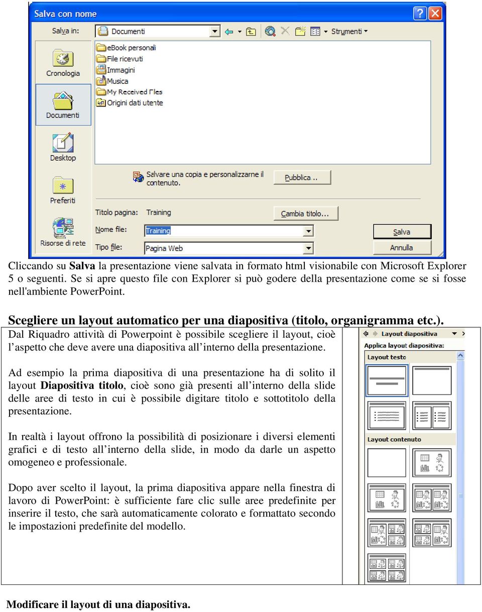 Dal Riquadro attività di Powerpoint è possibile scegliere il layout, cioè l aspetto che deve avere una diapositiva all interno della presentazione.