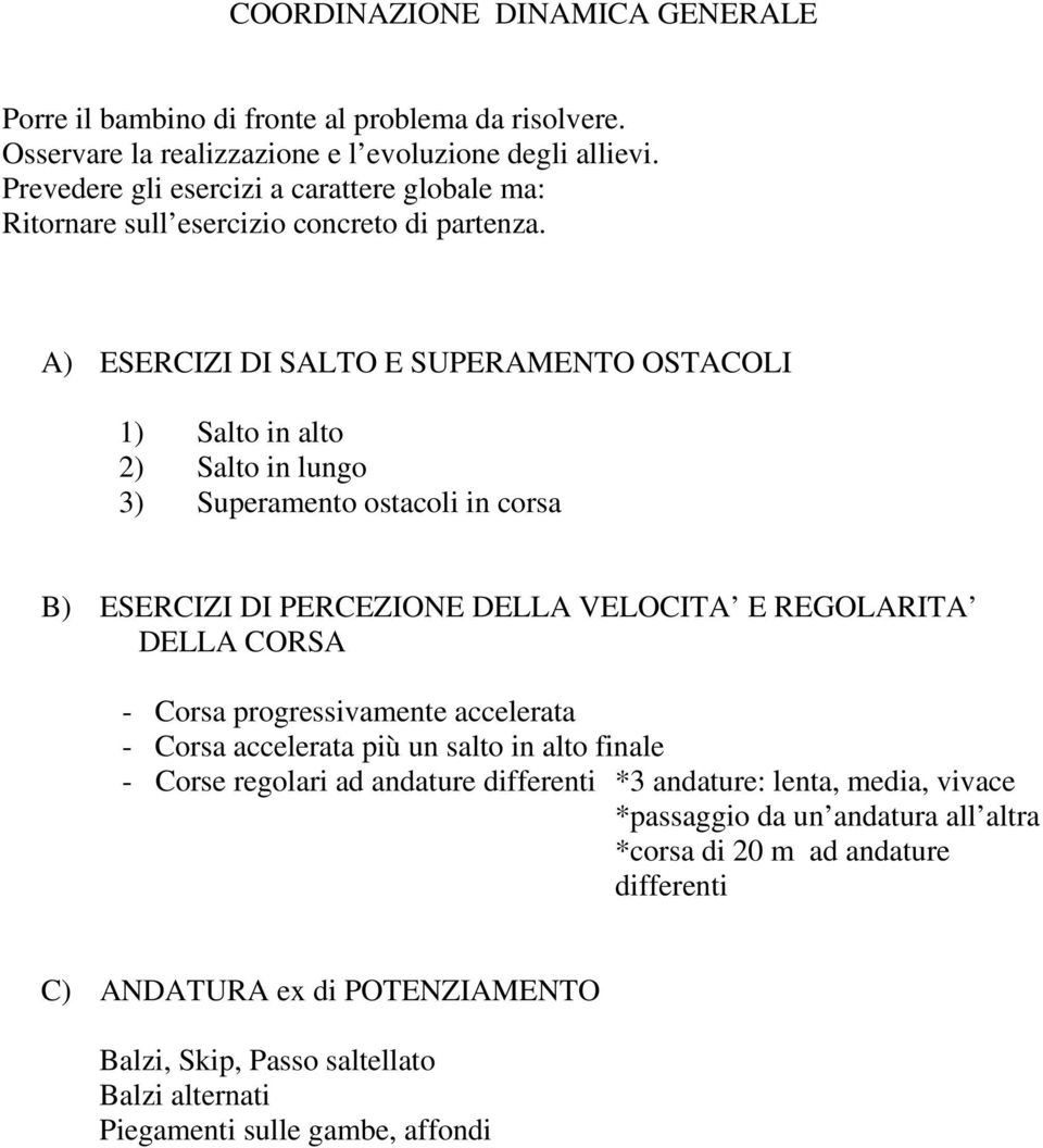 A) ESERCIZI DI SALTO E SUPERAMENTO OSTACOLI 1) Salto in alto 2) Salto in lungo 3) Superamento ostacoli in corsa B) ESERCIZI DI PERCEZIONE DELLA VELOCITA E REGOLARITA DELLA CORSA - Corsa