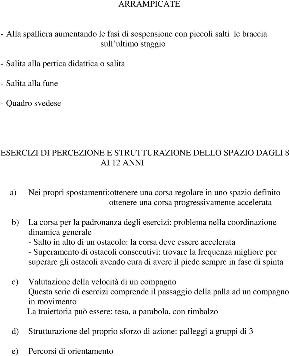 per la padronanza degli esercizi: problema nella coordinazione dinamica generale - Salto in alto di un ostacolo: la corsa deve essere accelerata - Superamento di ostacoli consecutivi: trovare la