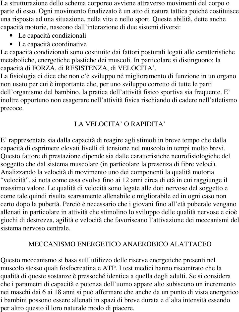 Queste abilità, dette anche capacità motorie, nascono dall interazione di due sistemi diversi: Le capacità condizionali Le capacità coordinative Le capacità condizionali sono costituite dai fattori