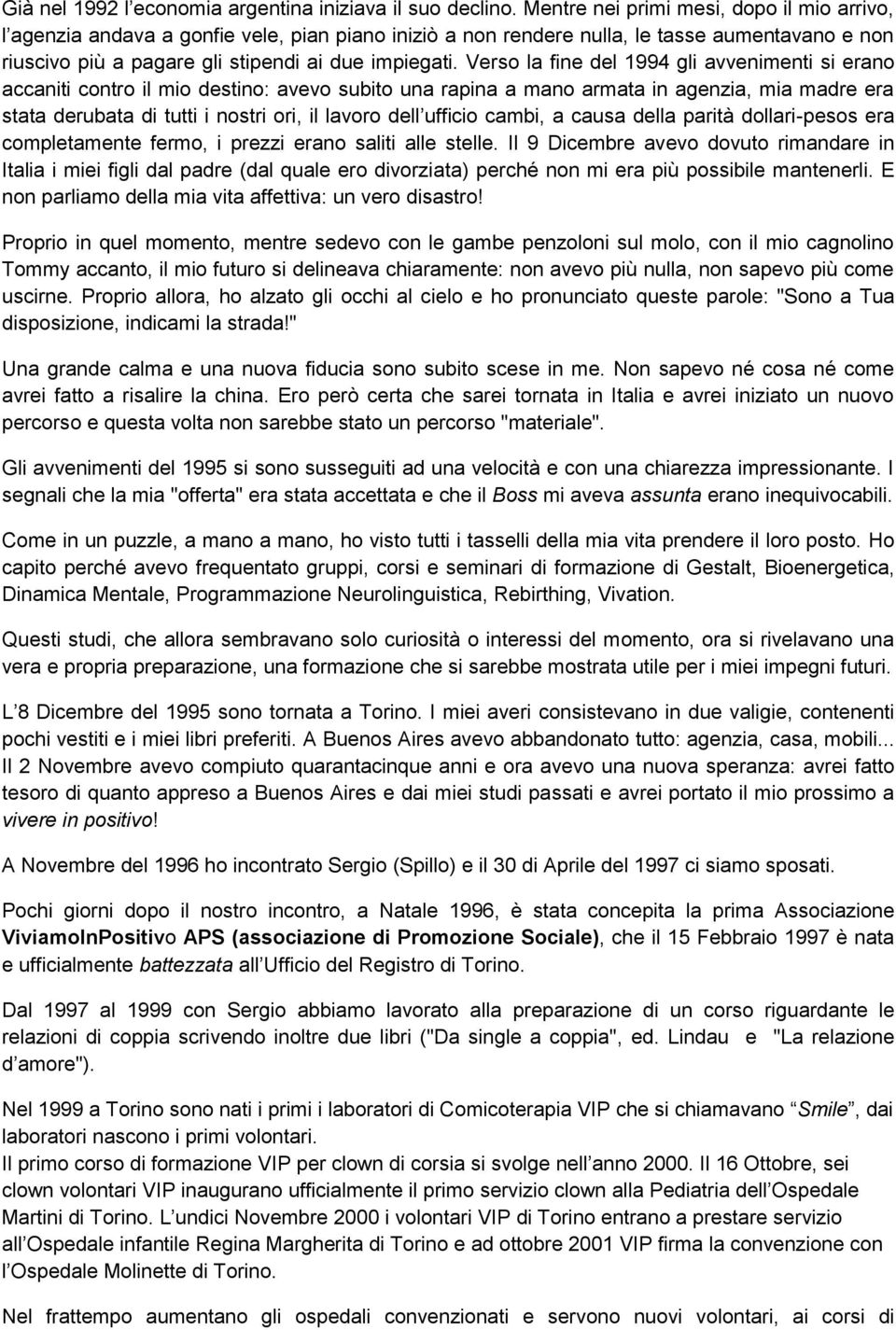 Verso la fine del 1994 gli avvenimenti si erano accaniti contro il mio destino: avevo subito una rapina a mano armata in agenzia, mia madre era stata derubata di tutti i nostri ori, il lavoro dell