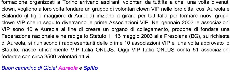 Nel gennaio 2003 le associazioni VIP sono 10 e Aureola al fine di creare un organo di collegamento, propone di fondare una Federazione nazionale e ne redige lo Statuto, il 16 maggio 2003 alla