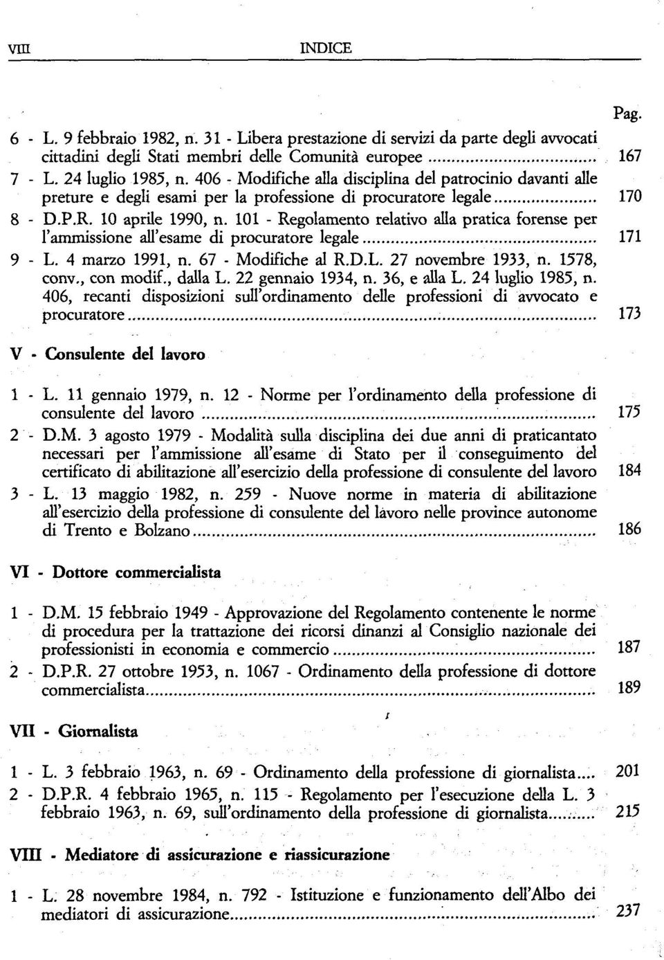 101 - Regolamento relativo alla pratica forense per rammissione all'esame di procuratore legale 171 9 - L. 4 marzo 1991, n. 67 - Modifiche al R.D.L. 27 novembre 1933, n. 1578, conv., con modif.