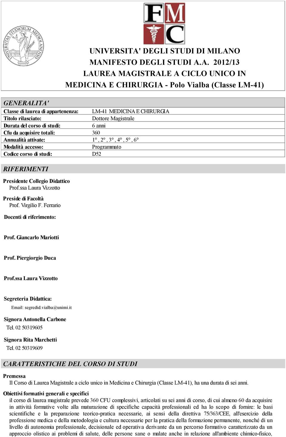 O MANIFESTO DEGLI STUDI A.A. 2012/13 LAUREA MAGISTRALE A CICLO UNICO IN MEDICINA E CHIRURGIA - Polo Vialba (Classe LM-41) GENERALITA' Classe di laurea di appartenenza: LM-41 MEDICINA E CHIRURGIA