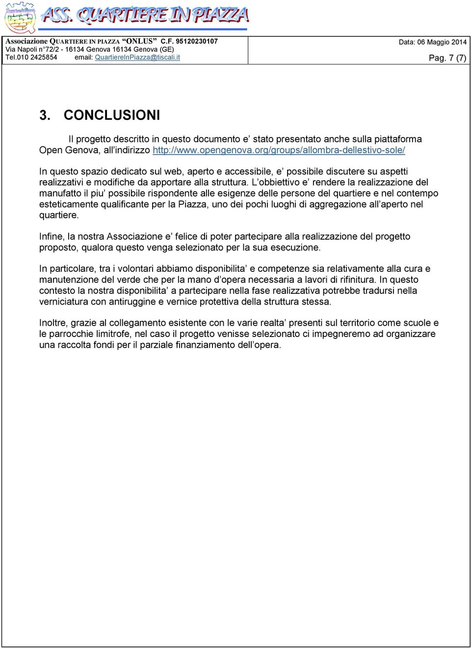 L obbiettivo e rendere la realizzazione del manufatto il piu possibile rispondente alle esigenze delle persone del quartiere e nel contempo esteticamente qualificante per la Piazza, uno dei pochi