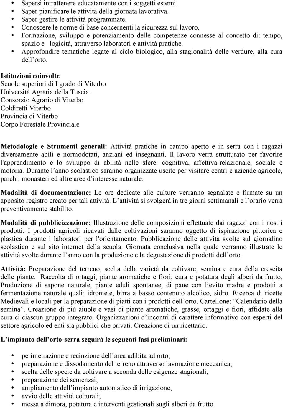 Formazione, sviluppo e potenziamento delle competenze connesse al concetto di: tempo, spazio e logicità, attraverso laboratori e attività pratiche.