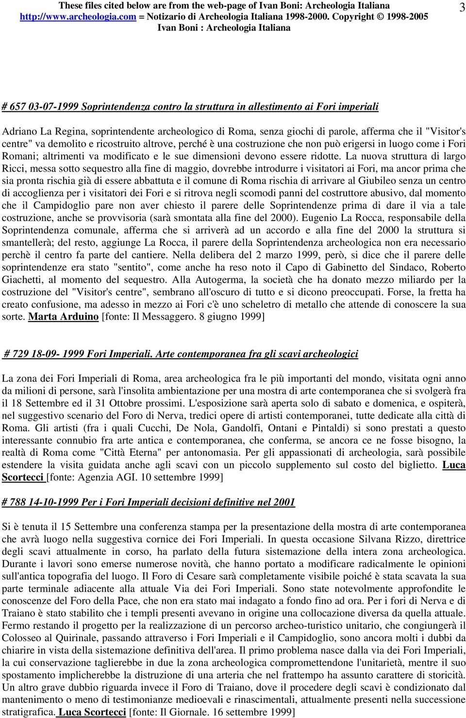 La nuova struttura di largo Ricci, messa sotto sequestro alla fine di maggio, dovrebbe introdurre i visitatori ai Fori, ma ancor prima che sia pronta rischia già di essere abbattuta e il comune di