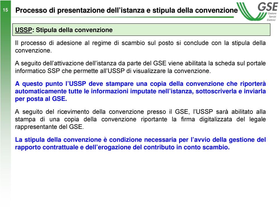 A questo punto l USSP deve stampare una copia della convenzione che riporterà automaticamente tutte le informazioni imputate nell istanza, sottoscriverla e inviarla per posta al GSE.