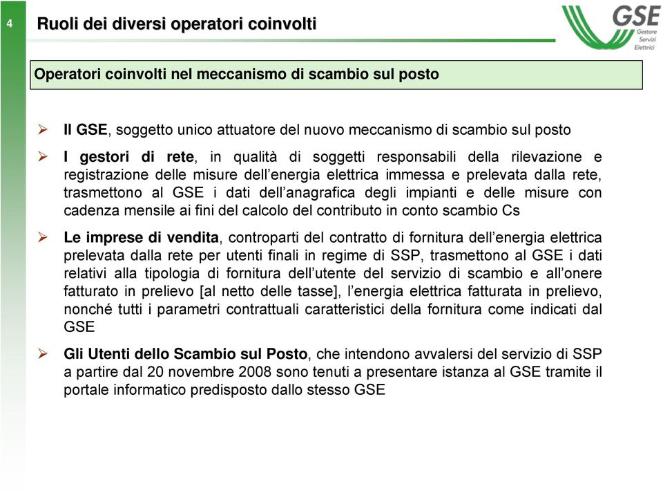 misure con cadenza mensile ai fini del calcolo del contributo in conto scambio Cs Le imprese di vendita, controparti del contratto di fornitura dell energia elettrica prelevata dalla rete per utenti