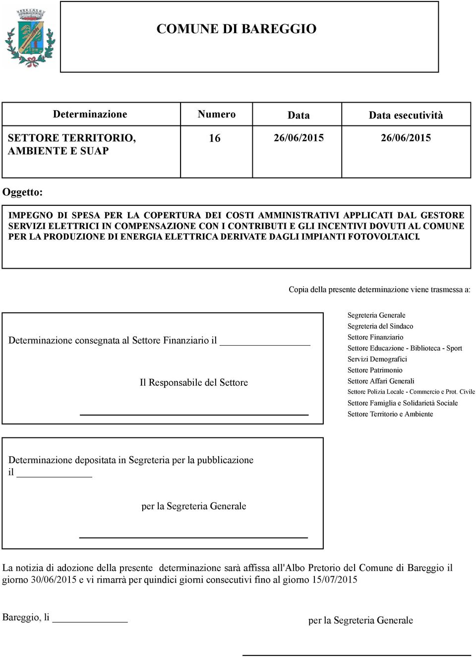 Copia della presente determinazione viene trasmessa a: Determinazione consegnata al Settore Finanziario il Il Responsabile del Settore Segreteria Generale Segreteria del Sindaco Settore Finanziario