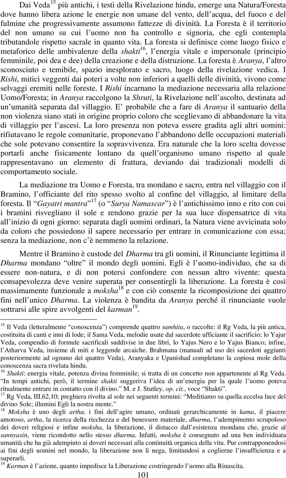 La foresta si definisce come luogo fisico e metaforico delle ambivalenze della shakti 16, l energia vitale e impersonale (principio femminile, poi dea e dee) della creazione e della distruzione.