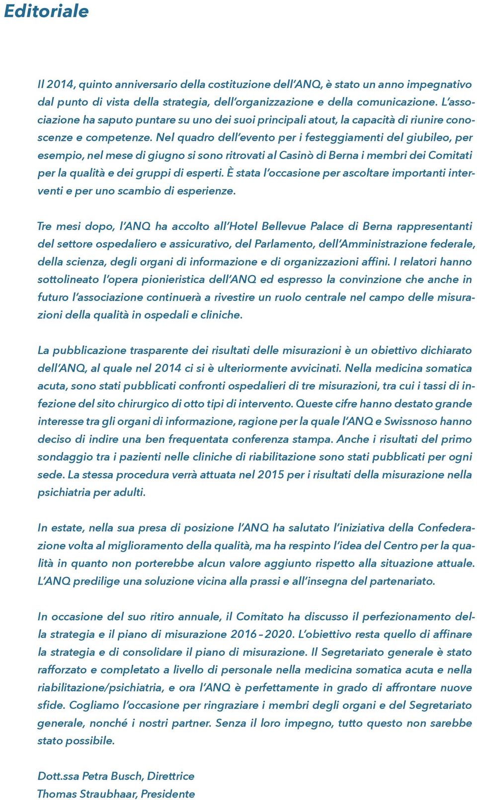 Nel quadro dell evento per i festeggiamenti del giubileo, per esempio, nel mese di giugno si sono ritrovati al Casinò di Berna i membri dei Comitati per la qualità e dei gruppi di esperti.