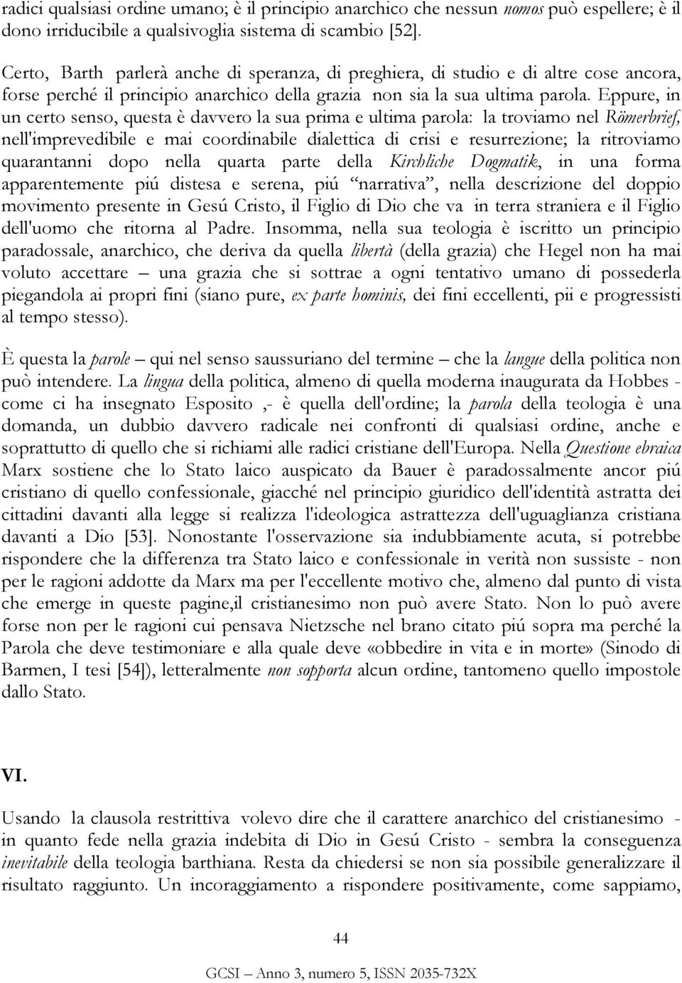 Eppure, in un certo senso, questa è davvero la sua prima e ultima parola: la troviamo nel Römerbrief, nell'imprevedibile e mai coordinabile dialettica di crisi e resurrezione; la ritroviamo