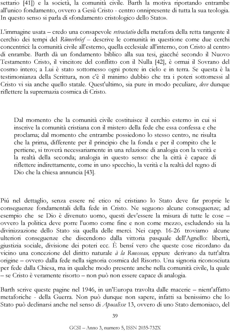 L'immagine usata credo una consapevole retractatio della metafora della retta tangente il cerchio dei tempi del Römerbrief descrive le comunità in questione come due cerchi concentrici: la comunità