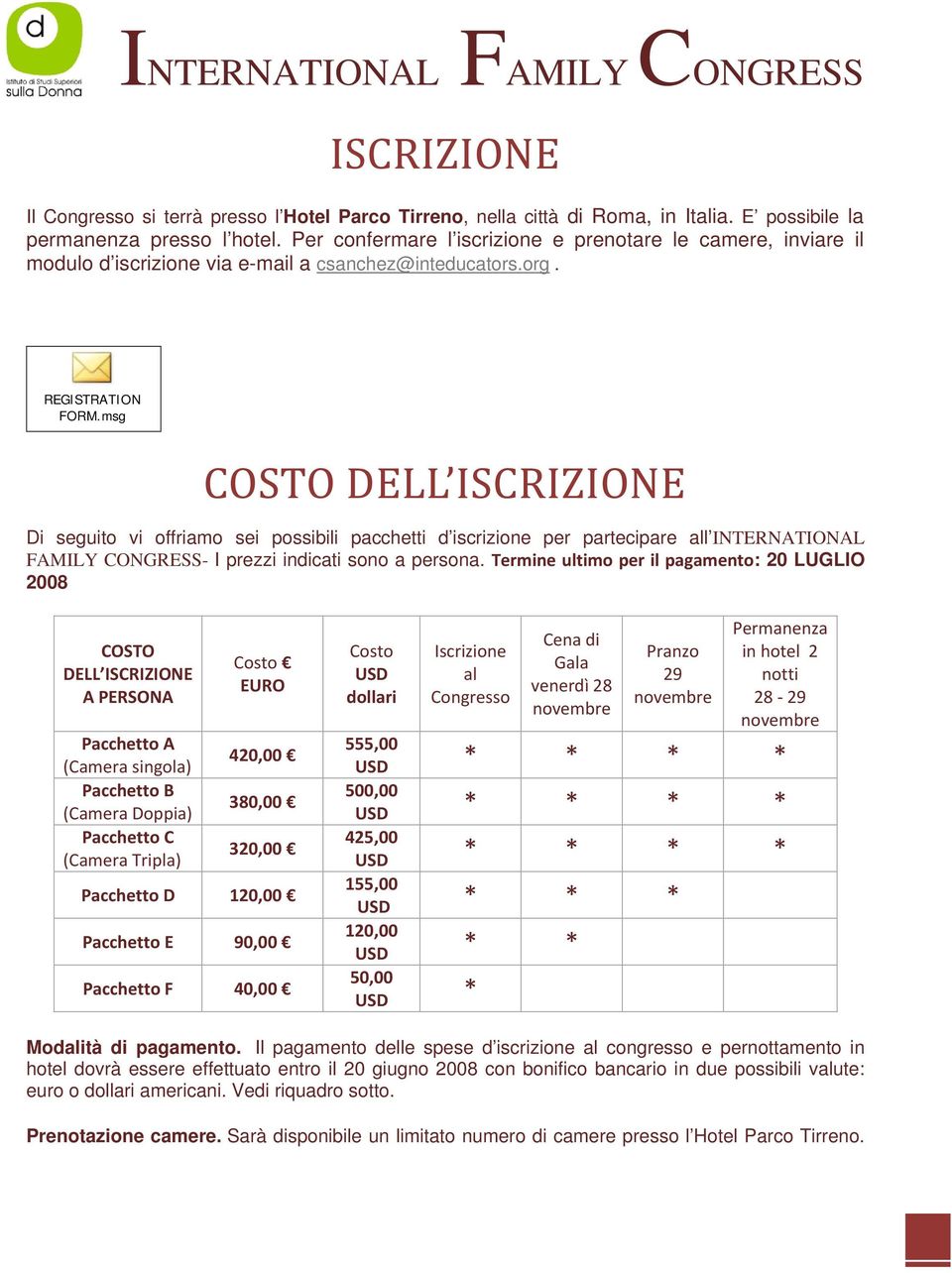 msg COSTO DELL ISCRIZIONE Di seguito vi offriamo sei possibili pacchetti d iscrizione per partecipare all INTERNATIONAL FAMILY CONGRESS- I prezzi indicati sono a persona.