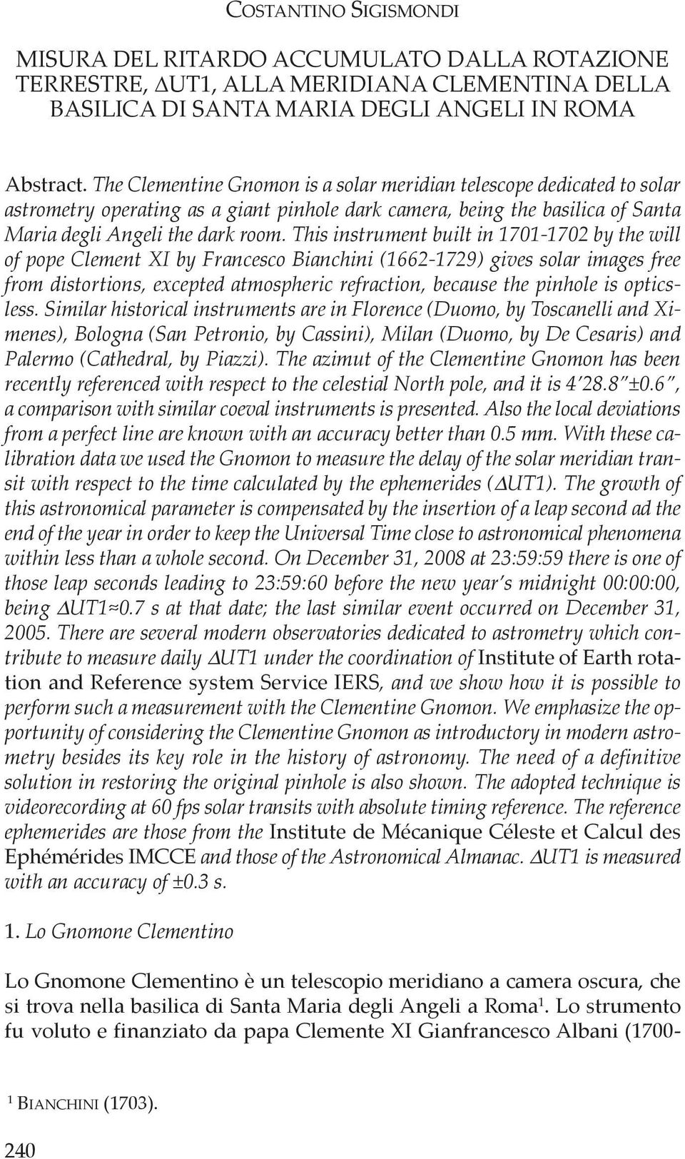 This instrument built in 1701-1702 by the will of pope Clement XI by Francesco Bianchini (1662-1729) gives solar images free from distortions, excepted atmospheric refraction, because the pinhole is