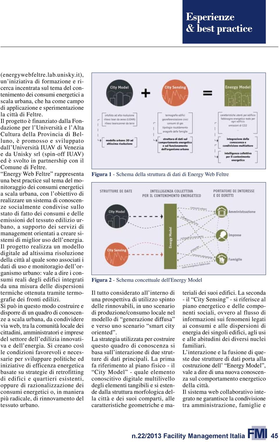 Il progetto è finanziato dalla Fondazione per l Università e l Alta Cultura della Provincia di Belluno, è promosso e sviluppato dall Università IUAV di Venezia e da Unisky srl (spin-off IUAV) ed è