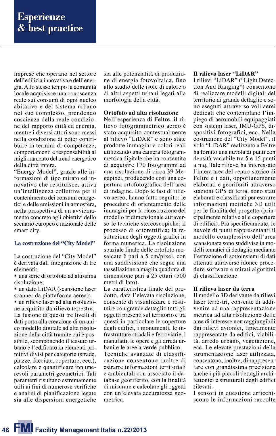 rapporto città ed energia, mentre i diversi attori sono messi nella condizione di poter contribuire in termini di competenze, comportamenti e responsabilità al miglioramento del trend energetico