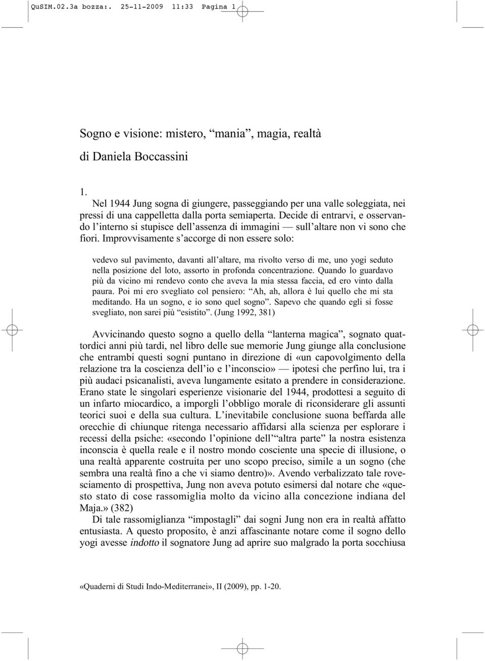 Decide di entrarvi, e osservando l interno si stupisce dell assenza di immagini sull altare non vi sono che fiori.