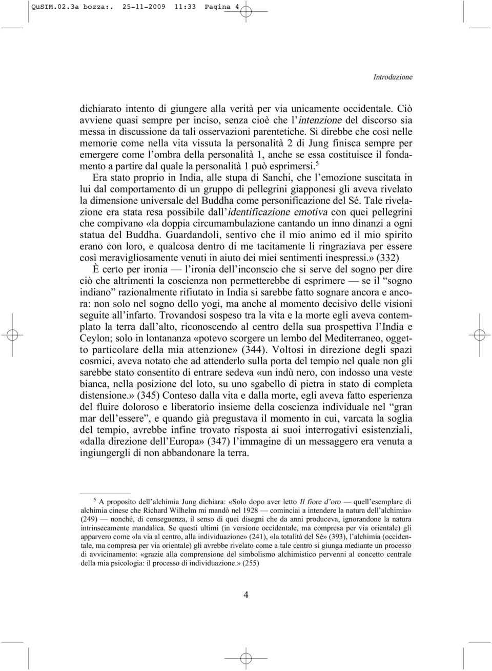 Si direbbe che così nelle memorie come nella vita vissuta la personalità 2 di Jung finisca sempre per emergere come l ombra della personalità 1, anche se essa costituisce il fondamento a partire dal