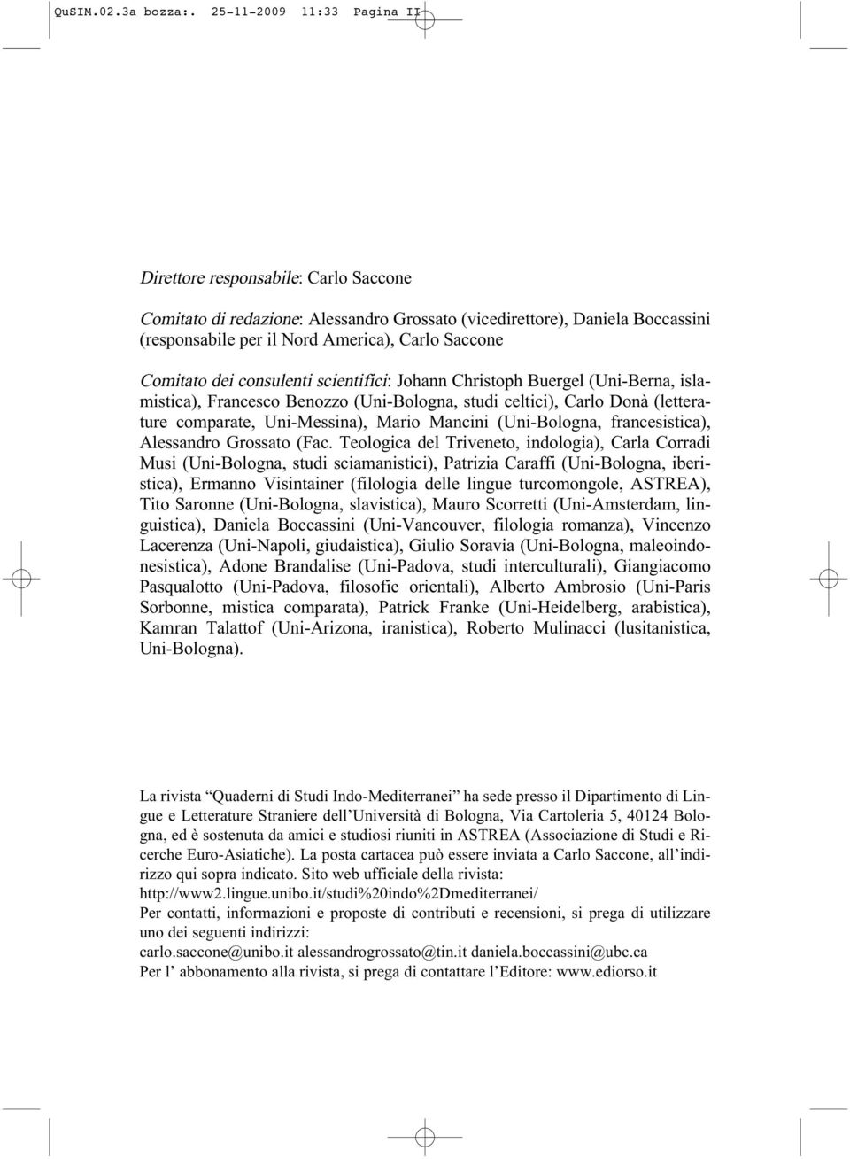 Comitato dei consulenti scientifici: Johann Christoph Buergel (Uni-Berna, islamistica), Francesco Benozzo (Uni-Bologna, studi celtici), Carlo Donà (letterature comparate, Uni-Messina), Mario Mancini