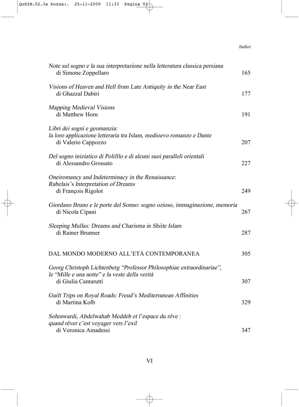 di Ghazzal Dabiri 177 Mapping Medieval Visions di Matthew Horn 191 Libri dei sogni e geomanzia: la loro applicazione letteraria tra Islam, medioevo romanzo e Dante di Valerio Cappozzo 207 Del sogno