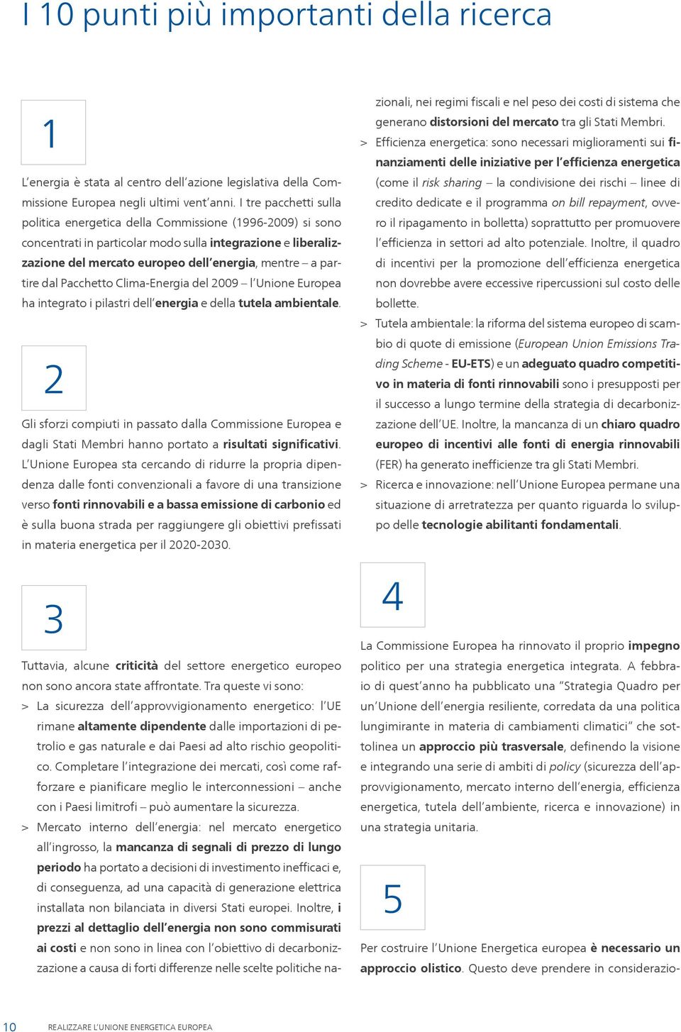 dal Pacchetto Clima-Energia del 2009 l Unione Europea ha integrato i pilastri dell energia e della tutela ambientale.