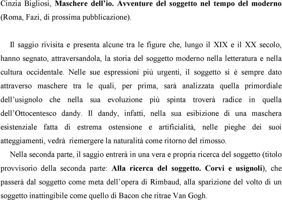 Nelle sue espressioni più urgenti, il soggetto si è sempre dato attraverso maschere tra le quali, per prima, sarà analizzata quella primordiale dell usignolo che nella sua evoluzione più spinta