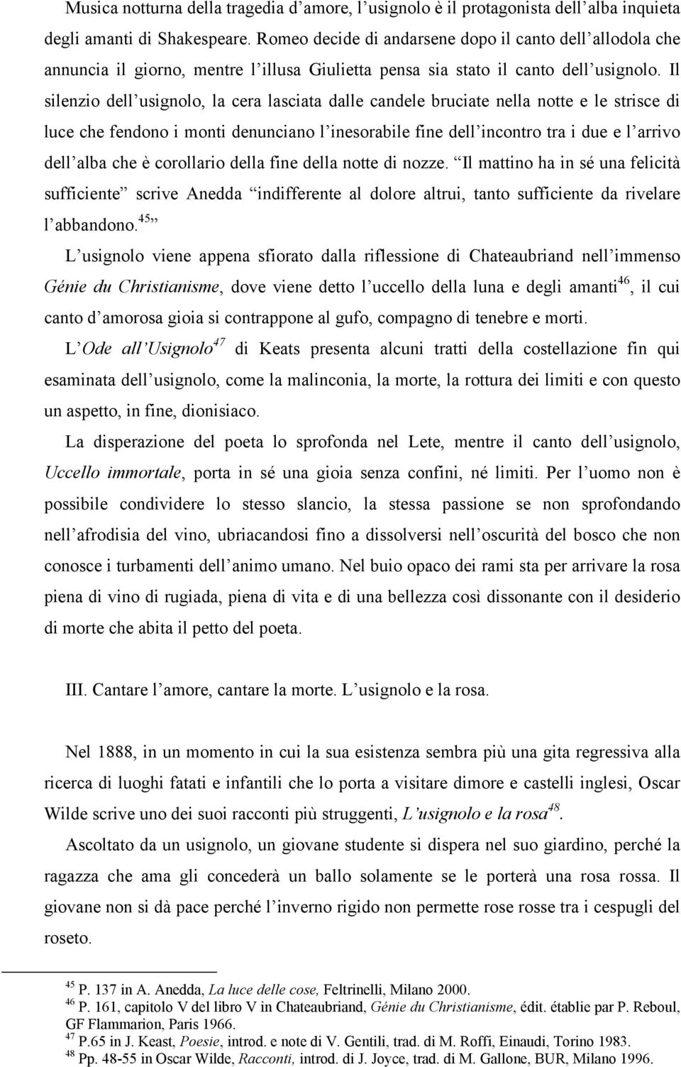 Il silenzio dell usignolo, la cera lasciata dalle candele bruciate nella notte e le strisce di luce che fendono i monti denunciano l inesorabile fine dell incontro tra i due e l arrivo dell alba che