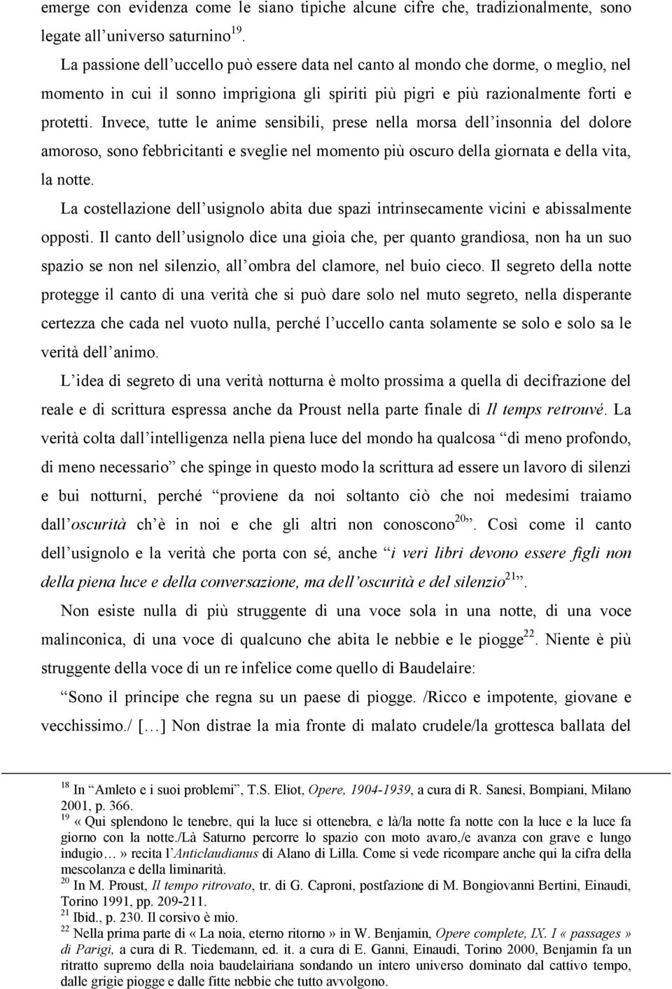 Invece, tutte le anime sensibili, prese nella morsa dell insonnia del dolore amoroso, sono febbricitanti e sveglie nel momento più oscuro della giornata e della vita, la notte.