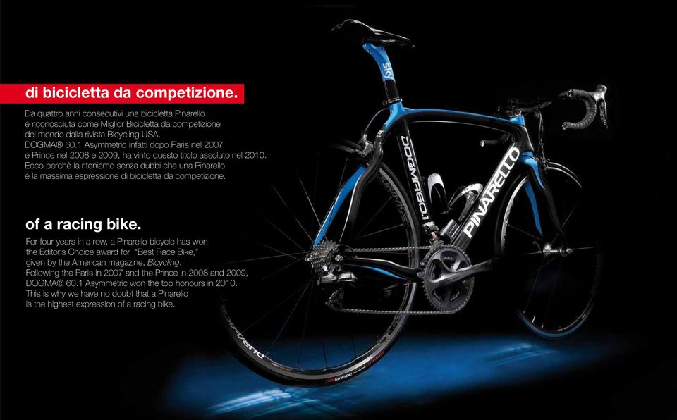Ecco perchè la riteniamo senza dubbi che una Pinarello è la massima espressione di bicicletta da competizione. of a racing bike.