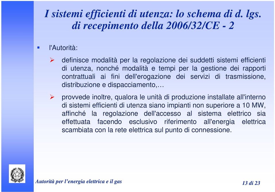 rapporti contrattuali ai fini dell'erogazione dei servizi di trasmissione, distribuzione e dispacciamento, provvede inoltre, qualora le unità di produzione installate