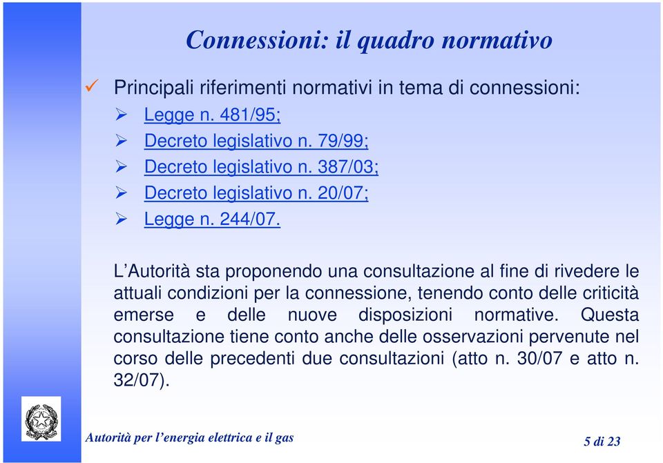 L Autorità sta proponendo una consultazione al fine di rivedere le attuali condizioni per la connessione, tenendo conto delle criticità emerse e