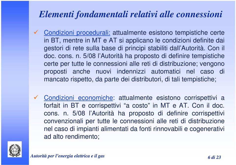 5/08 l Autorità ha proposto di definire tempistiche certe per tutte le connessioni alle reti di distribuzione; vengono proposti anche nuovi indennizzi automatici nel caso di mancato rispetto, da