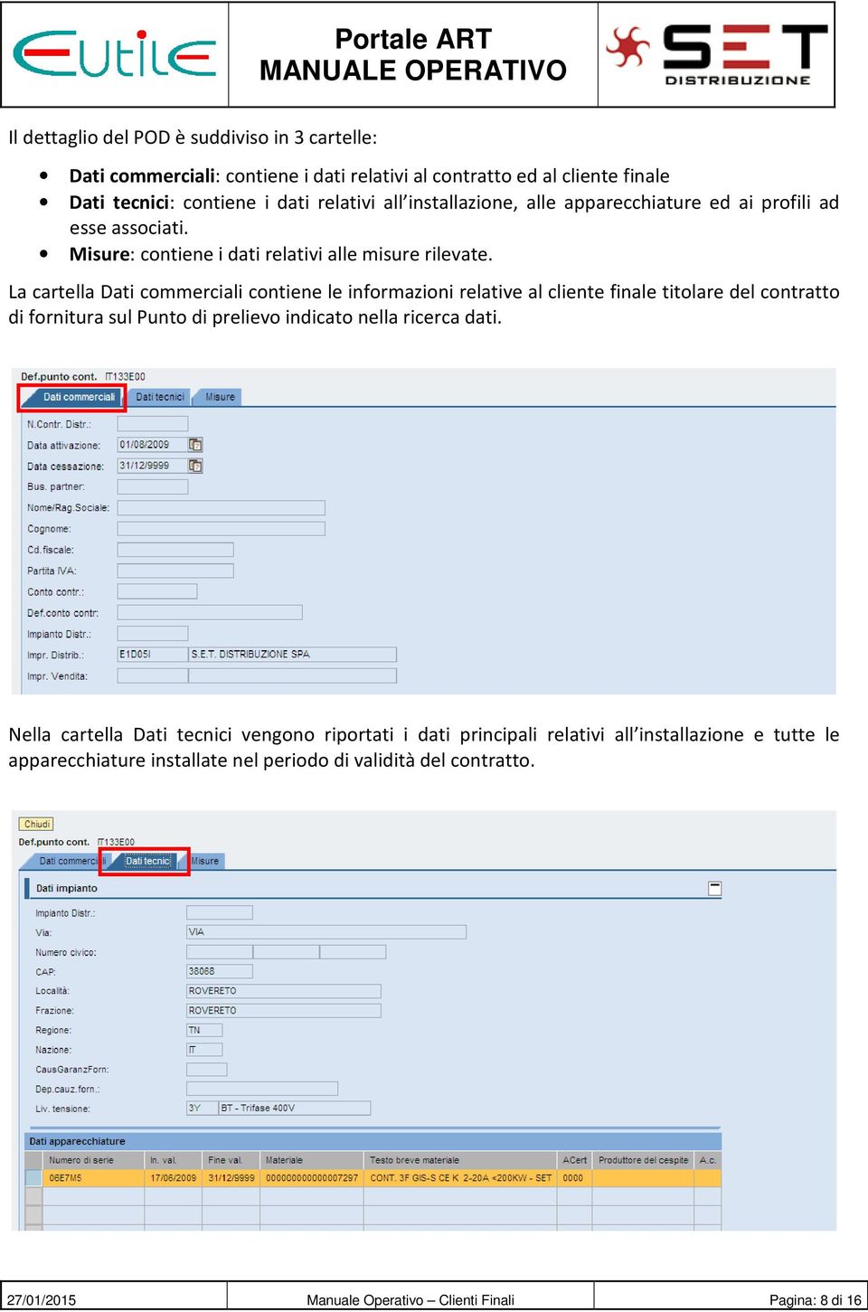 La cartella Dati commerciali contiene le informazioni relative al cliente finale titolare del contratto di fornitura sul Punto di prelievo indicato nella ricerca dati.