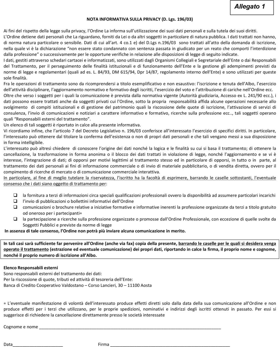 L Ordine detiene dati personali che La riguardano, forniti da Lei o da altri soggetti in particolare di natura pubblica. I dati trattati non hanno, di norma natura particolare o sensibile.