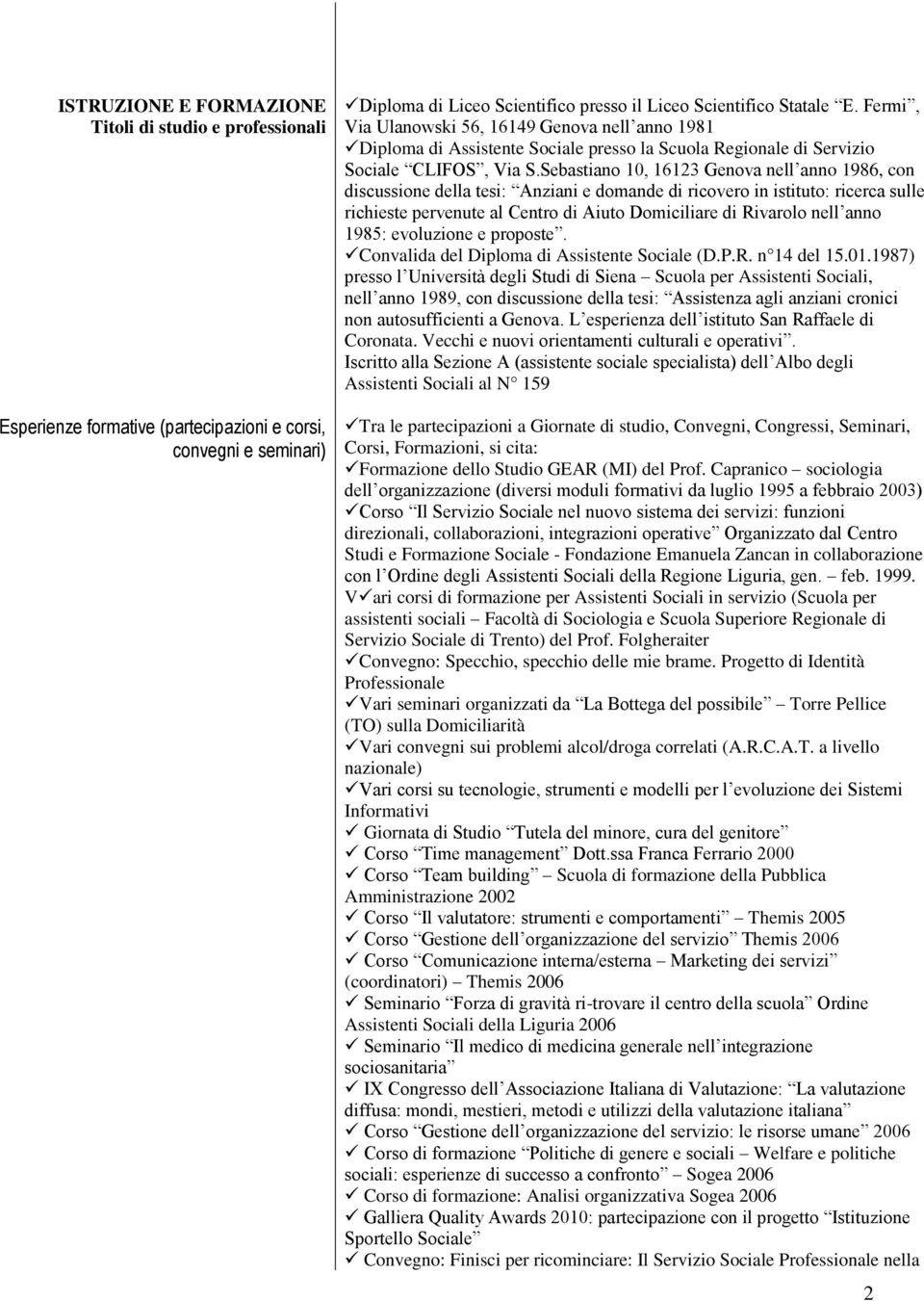 Sebastiano 10, 16123 Genova nell anno 1986, con discussione della tesi: Anziani e domande di ricovero in istituto: ricerca sulle richieste pervenute al Centro di Aiuto Domiciliare di Rivarolo nell