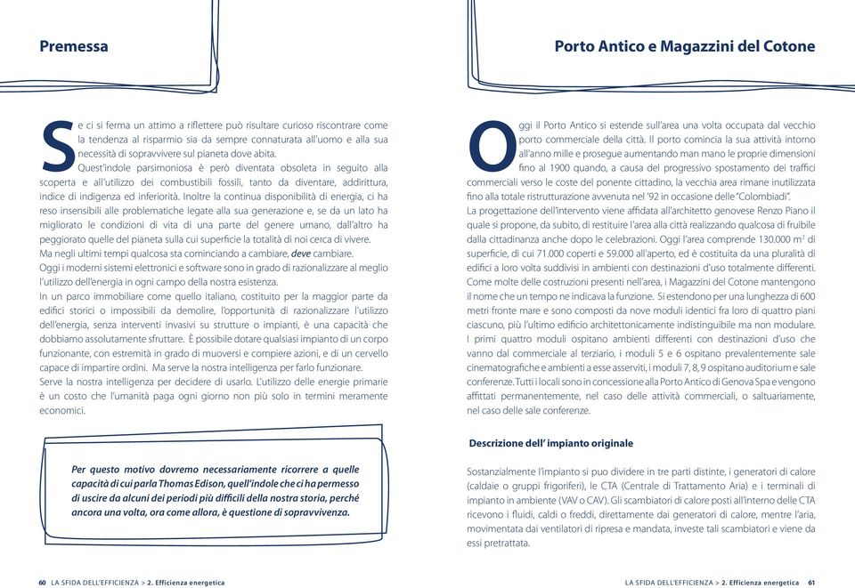 Quest indole parsimoniosa è però diventata obsoleta in seguito alla scoperta e all utilizzo dei combustibili fossili, tanto da diventare, addirittura, indice di indigenza ed inferiorità.