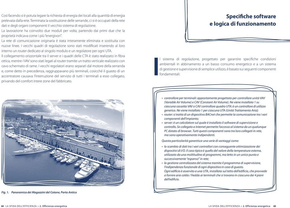 La lavorazione ha coinvolto due moduli per volta, partendo dai primi due che la proprietà indicava come i più energivori.