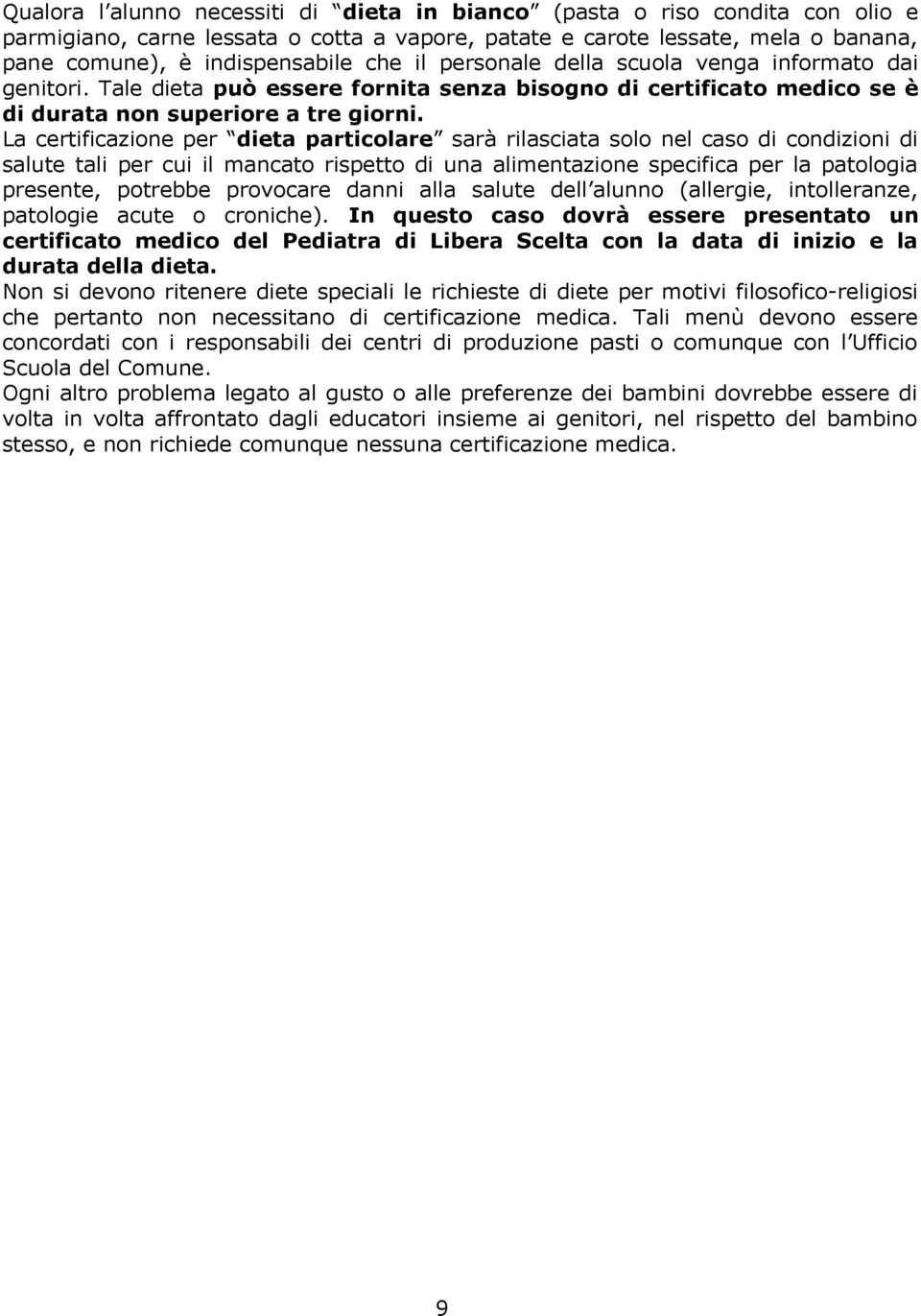 La certificazione per dieta particolare sarà rilasciata solo nel caso di condizioni di salute tali per cui il mancato rispetto di una alimentazione specifica per la patologia presente, potrebbe